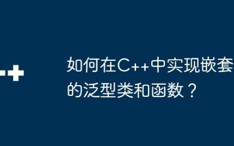 如何在C++中实现嵌套的泛型类和函数？