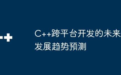 C++跨平台开发的未来发展趋势预测