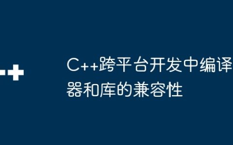 C++跨平台开发中编译器和库的兼容性