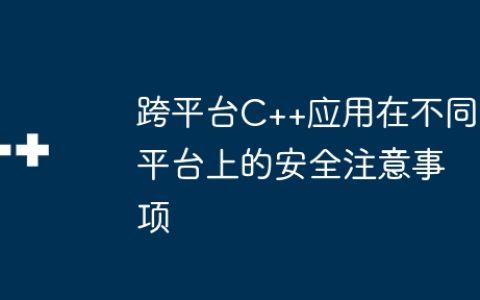 跨平台C++应用在不同平台上的安全注意事项