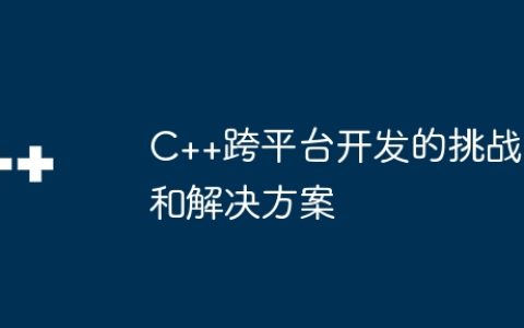 C++跨平台开发的挑战和解决方案