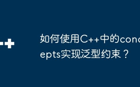 如何使用C++中的concepts实现泛型约束？