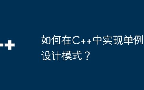如何在C++中实现单例设计模式？