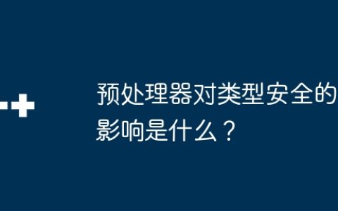 预处理器对类型安全的影响是什么？