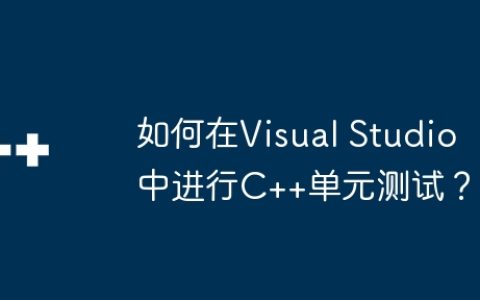 如何在Visual Studio中进行C++单元测试？