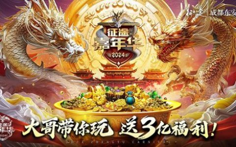 大哥带你玩送3亿福利 2024征途嘉年华今日开启