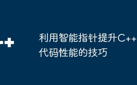 利用智能指针提升C++代码性能的技巧