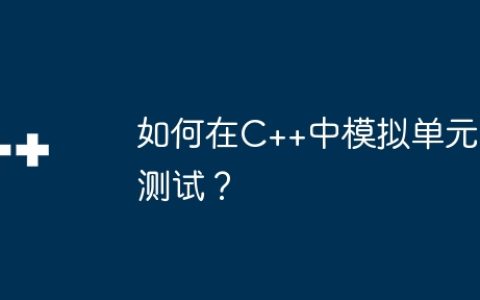 如何在C++中模拟单元测试？