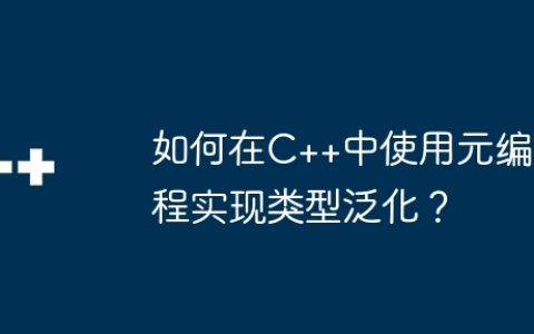 如何在C++中使用元编程实现类型泛化？