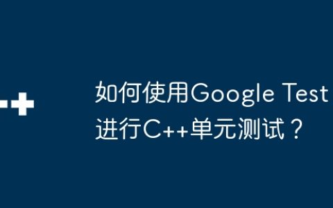 如何使用Google Test进行C++单元测试？