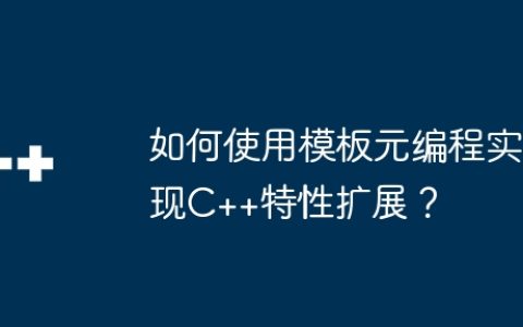 如何使用模板元编程实现C++特性扩展？
