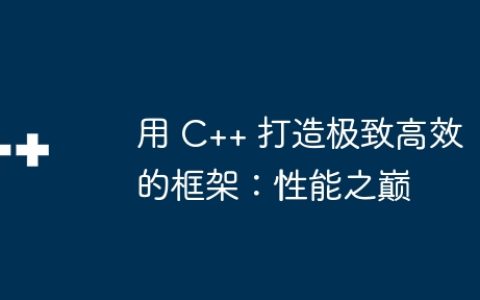 用 C++ 打造极致高效的框架：性能之巅