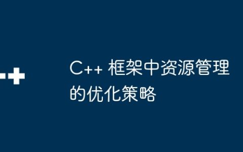C++ 框架中资源管理的优化策略