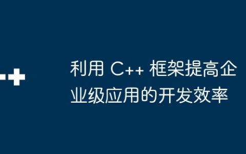 利用 C++ 框架提高企业级应用的开发效率