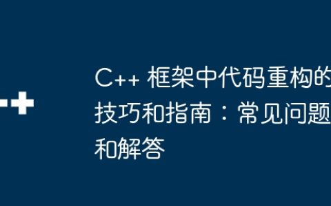 C++ 框架中代码重构的技巧和指南：常见问题和解答