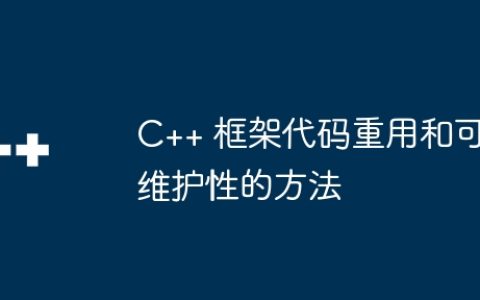 C++ 框架代码重用和可维护性的方法