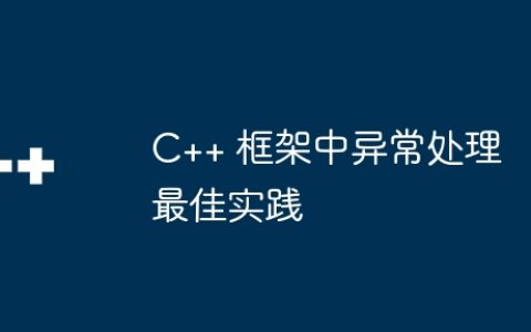 C++ 框架中异常处理最佳实践