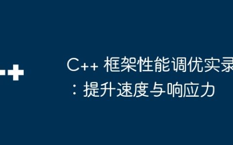 C++ 框架性能调优实录：提升速度与响应力
