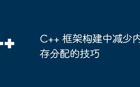 C++ 框架构建中减少内存分配的技巧