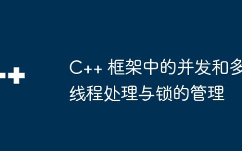 C++ 框架中的并发和多线程处理与锁的管理
