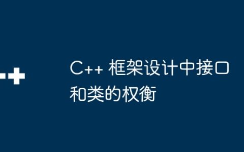 C++ 框架设计中接口和类的权衡