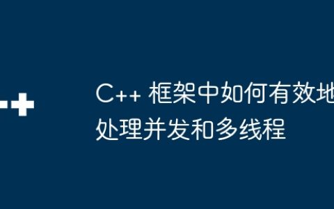 C++ 框架中如何有效地处理并发和多线程