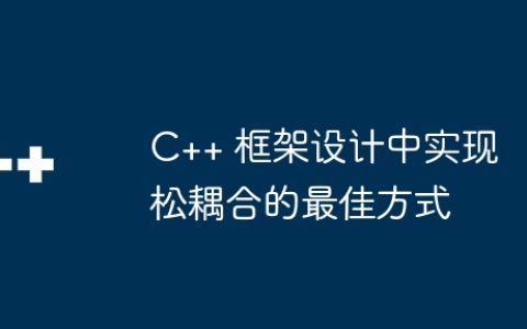 C++ 框架设计中实现松耦合的最佳方式