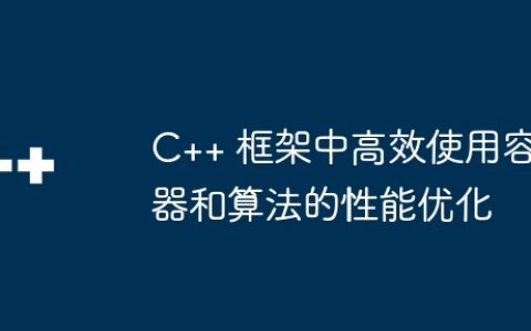 C++ 框架中高效使用容器和算法的性能优化