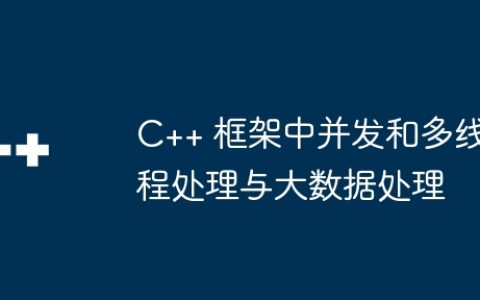 C++ 框架中并发和多线程处理与大数据处理