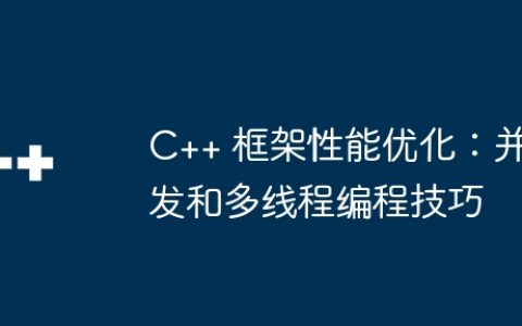 C++ 框架性能优化：并发和多线程编程技巧