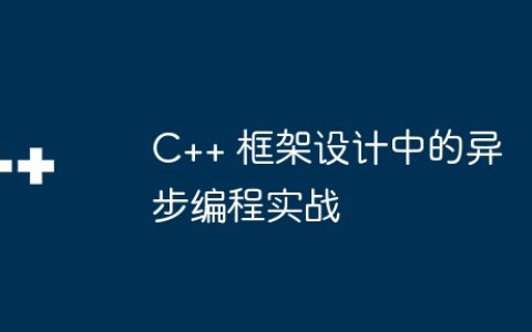 C++ 框架设计中的异步编程实战