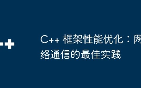 C++ 框架性能优化：网络通信的最佳实践