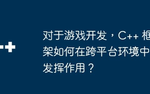 对于游戏开发，C++ 框架如何在跨平台环境中发挥作用？