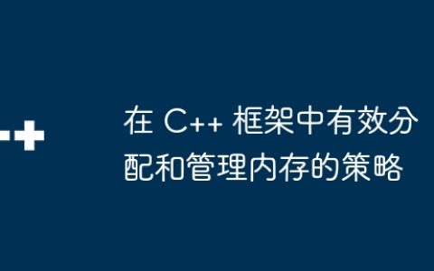 在 C++ 框架中有效分配和管理内存的策略