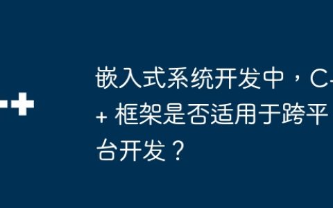 嵌入式系统开发中，C++ 框架是否适用于跨平台开发？
