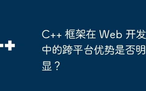 C++ 框架在 Web 开发中的跨平台优势是否明显？