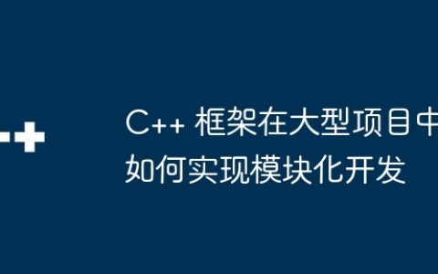 C++ 框架在大型项目中如何实现模块化开发
