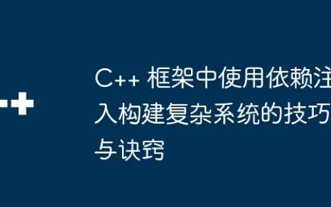 C++ 框架中使用依赖注入构建复杂系统的技巧与诀窍