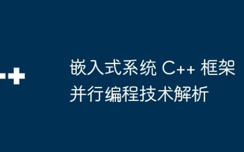 嵌入式系统 C++ 框架并行编程技术解析