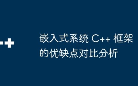 嵌入式系统 C++ 框架的优缺点对比分析