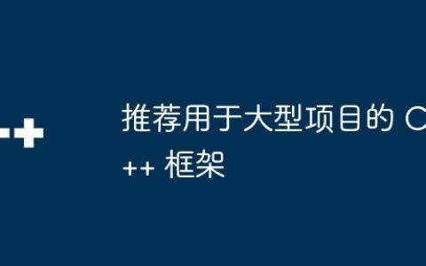 推荐用于大型项目的 C++ 框架
