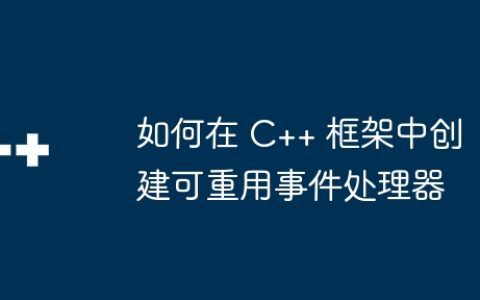 如何在 C++ 框架中创建可重用事件处理器