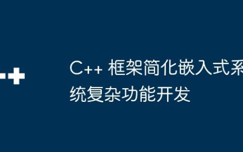 C++ 框架简化嵌入式系统复杂功能开发