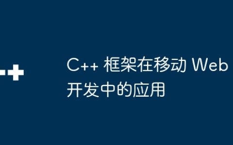 C++ 框架在移动 Web 开发中的应用