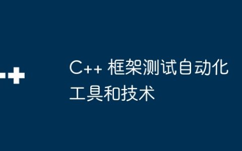 C++ 框架测试自动化工具和技术