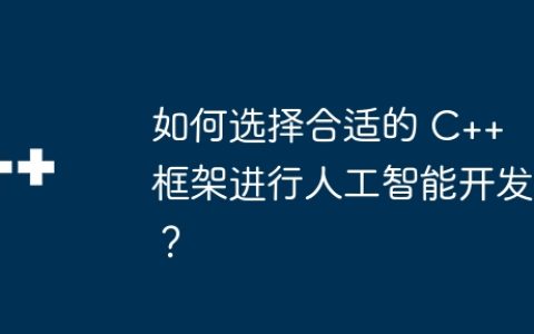 如何选择合适的 C++ 框架进行人工智能开发？