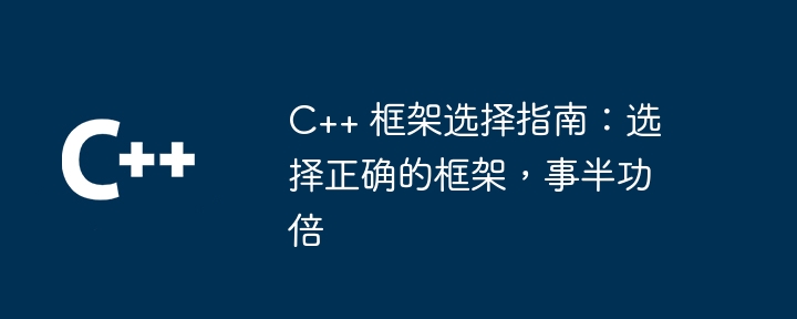 C++ 框架选择指南:选择正确的框架,事半功倍