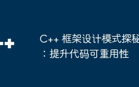 C++ 框架设计模式探秘：提升代码可重用性