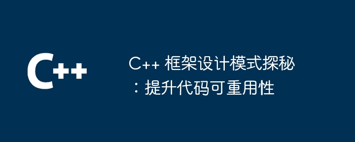 c++ 框架设计模式探秘:提升代码可重用性