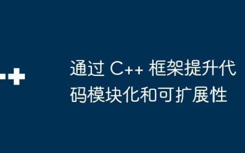 通过 C++ 框架提升代码模块化和可扩展性